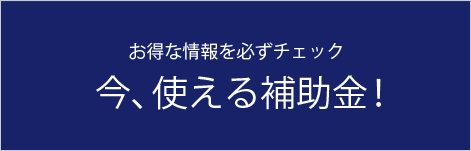 お得な情報を必ずチェック今、使える助成金！